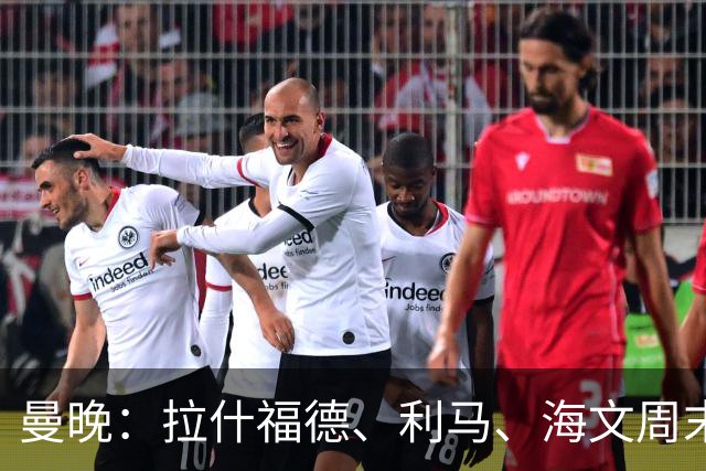 曼晚：拉什福德、利马、海文周末战伯恩茅斯可能复出